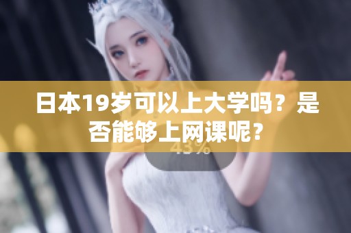 日本19岁可以上大学吗？是否能够上网课呢？