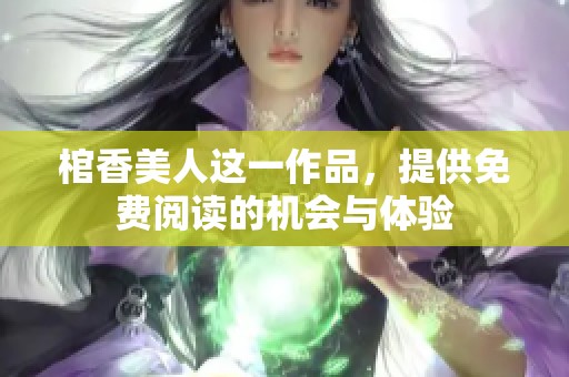 棺香美人这一作品，提供免费阅读的机会与体验