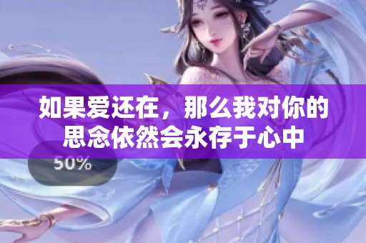 如果爱还在，那么我对你的思念依然会永存于心中