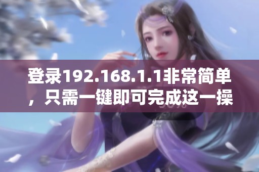 登录192.168.1.1非常简单，只需一键即可完成这一操作