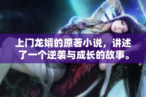 上门龙婿的原著小说，讲述了一个逆袭与成长的故事。