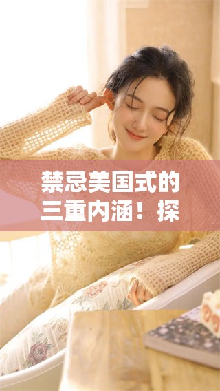 禁忌美国式的三重内涵！探索那些少有人知的文化壁垒与禁忌话题