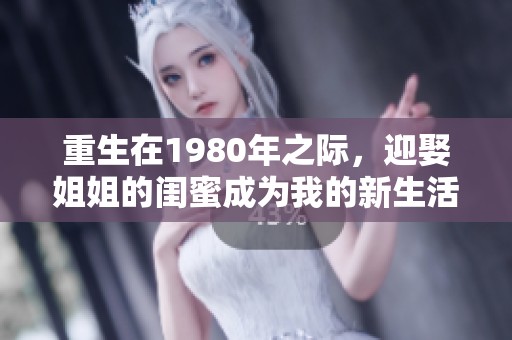 重生在1980年之际，迎娶姐姐的闺蜜成为我的新生活开始