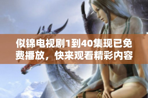 似锦电视剧1到40集现已免费播放，快来观看精彩内容吧！