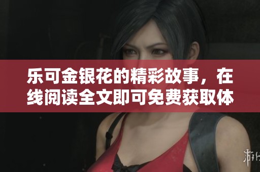 乐可金银花的精彩故事，在线阅读全文即可免费获取体验