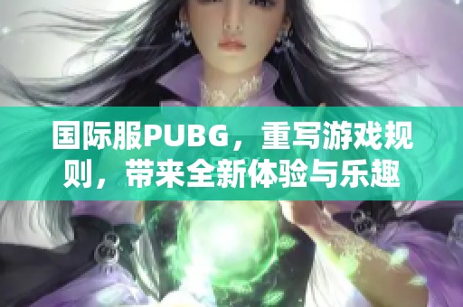 国际服PUBG，重写游戏规则，带来全新体验与乐趣