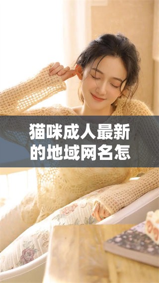 猫咪**最新的地域网名怎么取，这里给你一些建议和灵感