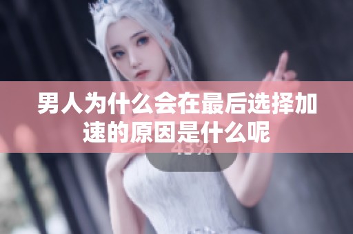 男人为什么会在最后选择加速的原因是什么呢