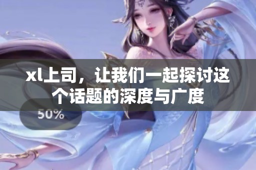 xl上司，让我们一起探讨这个话题的深度与广度