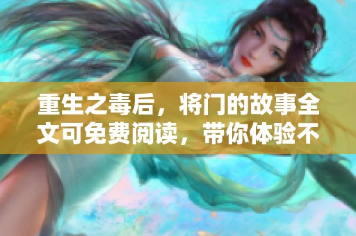 重生之毒后，将门的故事全文可免费阅读，带你体验不一样的情节与人生