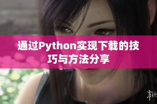 通过Python实现下载的技巧与方法分享